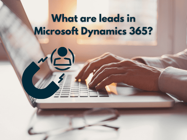 What are leads in Microsoft Dynamics 365